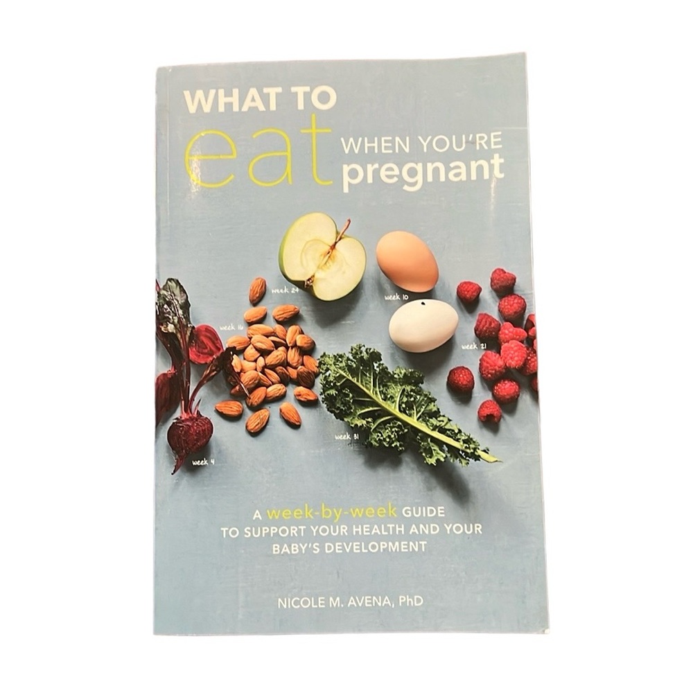 What to Eat When You’re Pregnant by Nicole M. Avena, PhD
